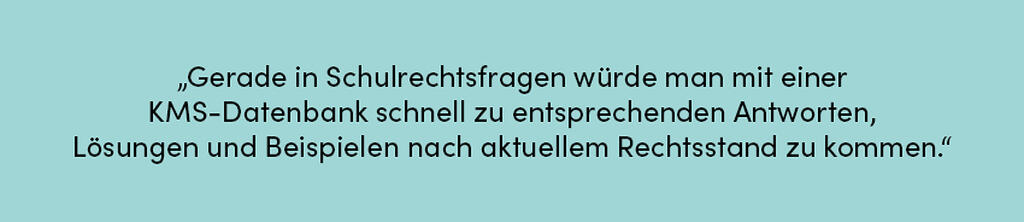Zitat: Gerade in Schulrechtsfragen würde man mit einer KMS-Datenbank schnell zu entsprechenden Antworten, Lösungen und Beispielen nach aktuellem Rechtsstand zu kommen.
